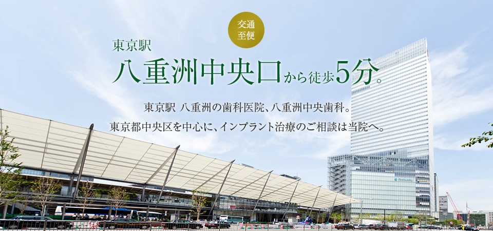 東京駅 八重洲中央口から徒歩5分。東京駅 八重洲の歯科医院、八重洲中央歯科。 東京都中央区を中心に、インプラント治療のご相談は当院へ。